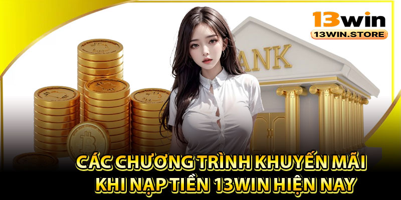 Các chương trình khuyến mãi khi nạp tiền 13Win hiện nay
