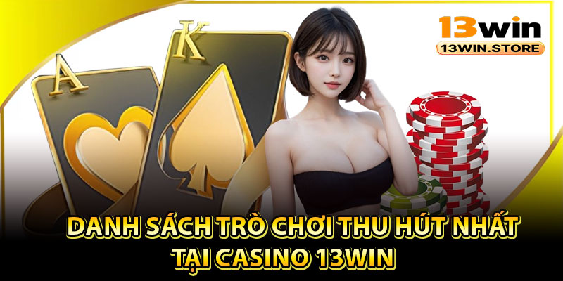 Danh sách trò chơi thu hút nhất tại Casino 13Win