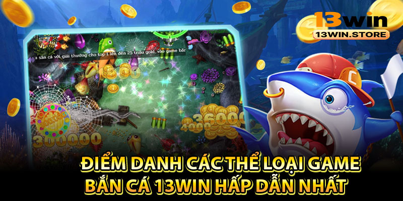 Điểm danh các thể loại game bắn cá 13Win hấp dẫn nhất