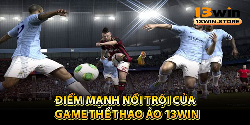 Điểm mạnh nổi trội của game thể thao ảo 13Win