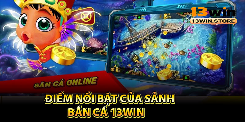 Điểm nổi bật của sảnh bắn cá 13Win