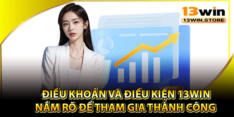 Điều khoản và điều kiện 13Win và những thông tin liên quan