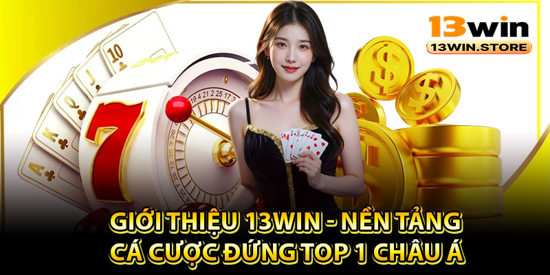 Giới thiệu 13Win và hiểu biết thêm về nhà cái