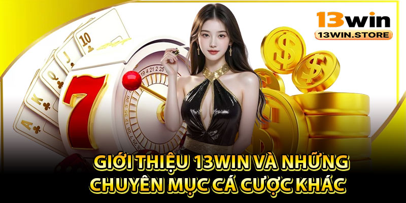 Giới thiệu 13Win và những chuyên mục cá cược khác