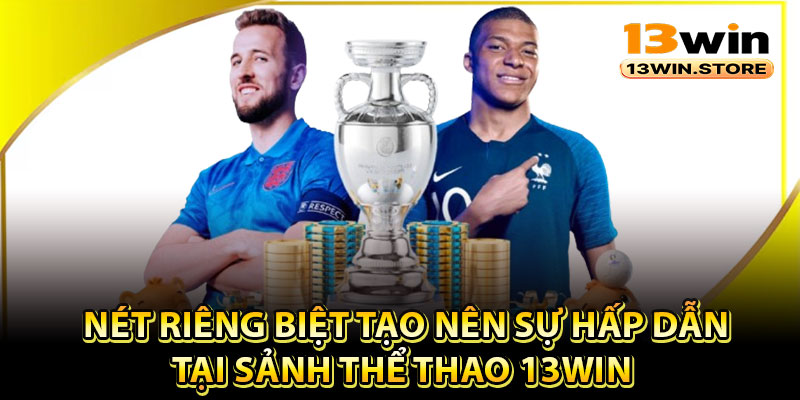 Net rieng biet tao nen su hap dan tai sanh the thao 13Win