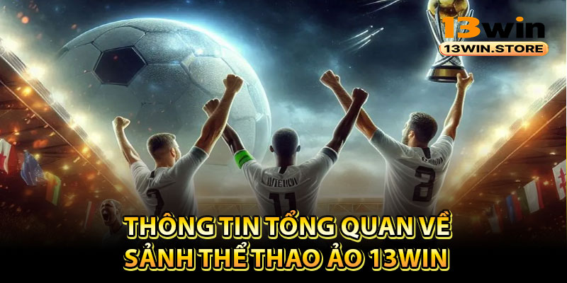 Thông tin tổng quan về sảnh thể thao ảo 13Win