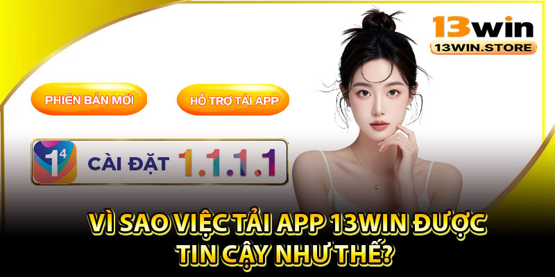 Vì sao việc tải app 13Win được tin cậy như thế?